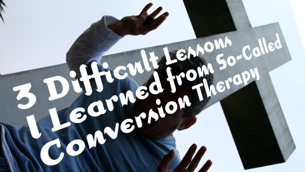 3 Difficult Lessons I Learned from So-called Conversion Therapy